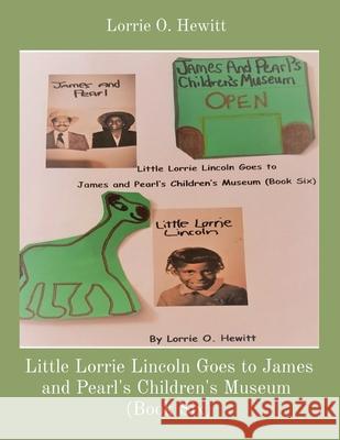 Little Lorrie Lincoln Goes to James and Pearl's Children's Museum (Book Six) Lorrie O. Hewitt 9781087953809 Indy Pub - książka