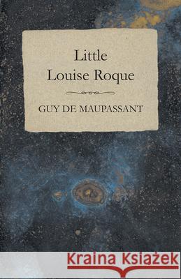 Little Louise Roque Guy de Maupassant 9781447468479 Baker Press - książka