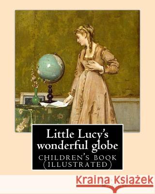 Little Lucy's wonderful globe By: Charlotte M. Yonge illustrated By: L(Lorenz ) Frølich: (children's book ) Frolich, L. 9781545226278 Createspace Independent Publishing Platform - książka