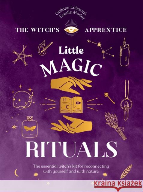 Little Magic Rituals: The Essential Witch’s Kit for Reconnecting with Yourself and with Nature Estelle Modot 9781787139305 Quadrille Publishing Ltd - książka