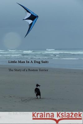 Little Man in a Dog Suit: The Story of a Boston Terrier Wilson, B. R. 9780983495659 Spiritbooks - książka