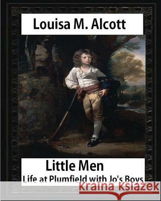 Little Men: Life at Plumfield with Jo's Boys (1871), by Louisa M. Alcott (novel): Louisa May Alcott Alcott, Louisa M. 9781533058492 Createspace Independent Publishing Platform - książka
