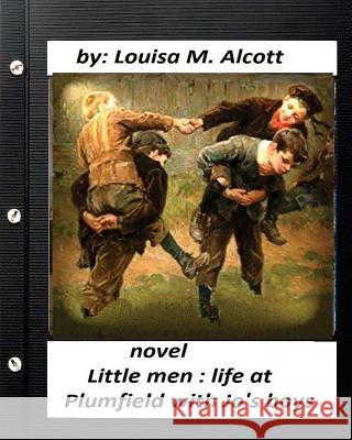 Little men: life at Plumfield with Jo's boys. NOVEL by Louisa M. Alcott Alcott, Louisa M. 9781530541393 Createspace Independent Publishing Platform - książka