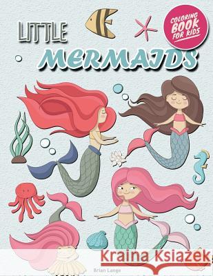 Little Mermaids Coloring Book for Kids: Mermaids Coloring Book for Girls (Preschool, Age 3-8) Brian Lange 9781719348928 Createspace Independent Publishing Platform - książka