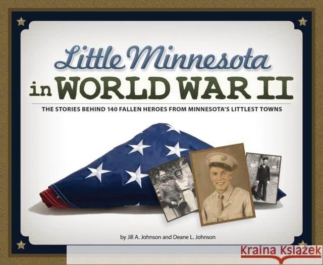 Little Minnesota in World War II: The Stories Behind 140 Fallen Heroes from Minnesota's Littlest Towns Jill A. Johnson 9781591935537 Adventure Publications - książka