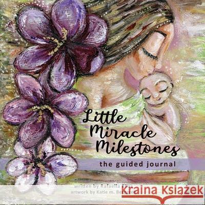 Little Miracle Milestones the Guided Journal: An emotional roadmap to help you believe in your baby and the mother you're meant to be. Awaken your man Rafaella Elias Katie Berggren 9789083542041 Little Miracle Creations - książka