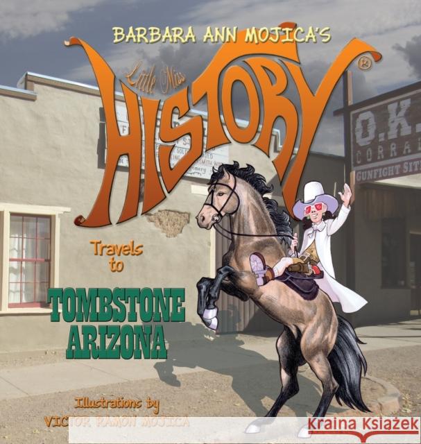 Little Miss HISTORY Travels to TOMBSTONE ARIZONA Barbara Ann Mojica Victor Ramon Mojica 9780998915494 Eugenus Studios LLC - książka