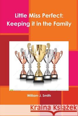 Little Miss Perfect: Keeping it in the Family Smith, William J. 9781329564374 Lulu.com - książka