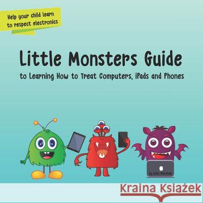 Little Monsters Guide: To Learning How to Treat Computers, Ipads and Phones Kate Marshall 9781732735323 Botdm - książka