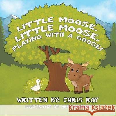 Little Moose, Little Moose, Playing With A Goose! Chris Roy 9781777403041 Little Animal Books - książka