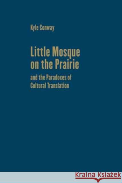 Little Mosque on the Prairie and the Paradoxes of Cultural Translation Kyle Conway 9781442650039 University of Toronto Press - książka