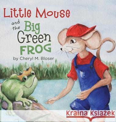 Little Mouse and the Big Green Frog Cheryl M. Bloser Cheryl M. Bloser 9780991623075 MindStir Media - książka