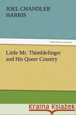 Little Mr. Thimblefinger and His Queer Country Joel Chandler Harris 9783847240099 Tredition Classics - książka