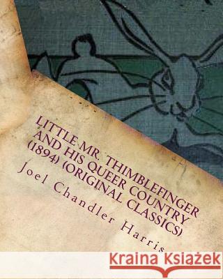 Little Mr. Thimblefinger and his Queer Country (1894) (Original Classics) Harris, Joel Chandler 9781530262403 Createspace Independent Publishing Platform - książka