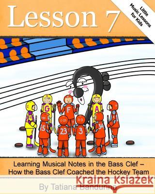 Little Music Lessons for Kids: Lesson 7 - Learning Musical Notes in the Bass Clef: How the Bass Clef Coached the Hockey Team Tatiana Bandurina 9781517436001 Createspace - książka
