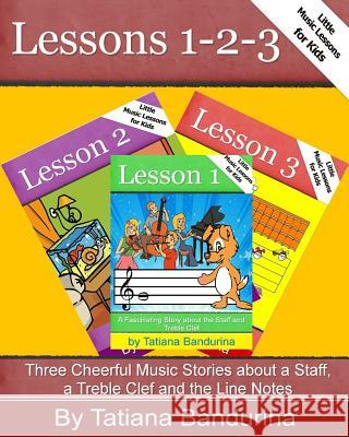 Little Music Lessons for Kids: Lessons 1-2-3: Three Cheerful Music Stories about a Staff, a Treble Clef and the Line Notes Tatiana Bandurina 9781484901045 Createspace - książka