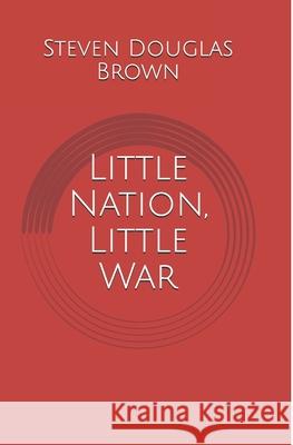 Little Nation, Little War Steven Douglas Brown 9781521994719 Independently Published - książka
