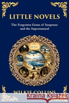 Little Novels: A Collection of Gothic Tales of Mystery and Morality Wilkie Collins Tim Zengerink 9781806291489 Library of Alexandria - książka