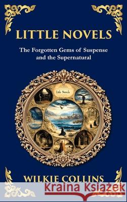Little Novels: A Collection of Gothic Tales of Mystery and Morality (Deluxe Hardbound Edition) Wilkie Collins Tim Zengerink 9781806291496 Library of Alexandria - książka