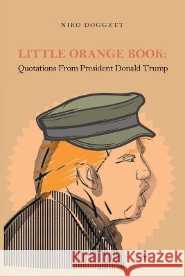 Little Orange Book: Quotations from President Donald Trump Niko Doggett 9781669827719 Xlibris Us - książka