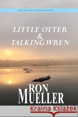 Little Otter and Talking Wren Ron Mueller   9781682234198 Around the World Publishing LLC - książka