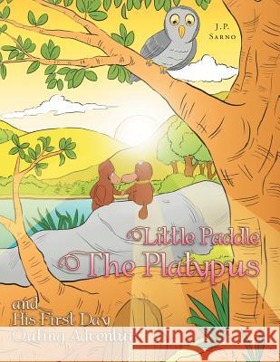 Little Paddle the Platypus and His First Day Outing Adventure J. P. Sarno 9781469187464 Xlibris Corporation - książka