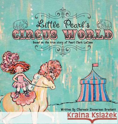 Little Pearl's Circus World: Based on the true story of Pearl Clark LaComa Brackett, Charmain Zimmerman 9780985625962 Diamond Key Press - książka