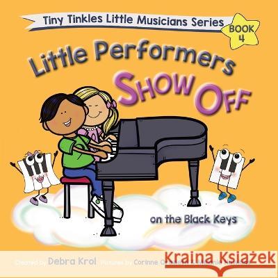 Little Performers Book 4 Show Off on the Black Keys Debra Ann Krol Corinne Orazietti Melanie Hawkins 9781990563034 Tiny Tinkles Publishing Company - książka