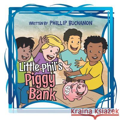 Little Phil's Piggy Bank Phillip Buchanon 9781503513570 Xlibris Corporation - książka
