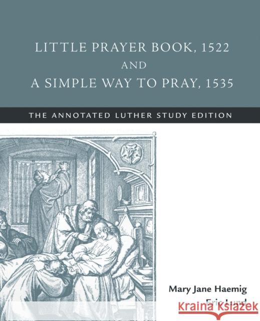 Little Prayer Book, 1522, and A Simple Way to Pray, 1535: The Annotated Luther Study Edition Haemig, Mary Jane 9781506432458 Fortress Press - książka