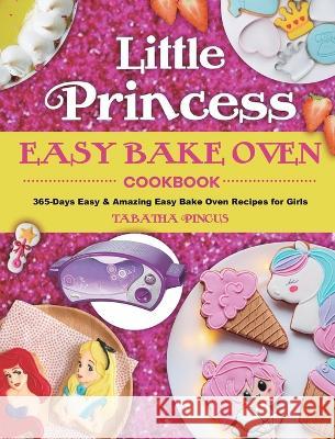 Little Princess Easy Bake Oven Cookbook: 365-Days Easy & Amazing Easy Bake Oven Recipes for Girls Tabatha Pincus 9781801213226 Jonathan Atkins - książka