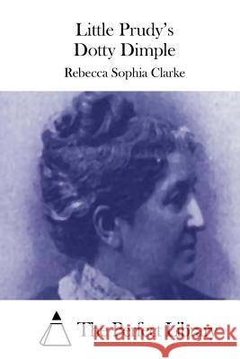Little Prudy's Dotty Dimple Rebecca Sophia Clarke The Perfect Library 9781511481908 Createspace - książka