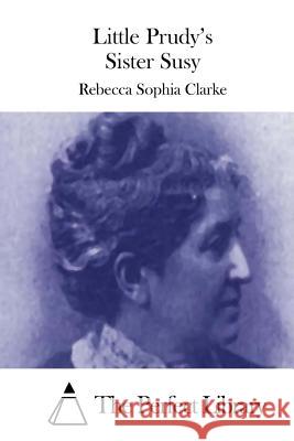 Little Prudy's Sister Susy Rebecca Sophia Clarke The Perfect Library 9781511481984 Createspace - książka