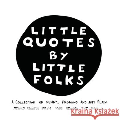 Little Quotes by Little Folks: A Collection of Funny, Profound and Just Plain Absurd Quotes From Kids Around the World Jake Olson, Rebecca Carter, Sarah Webster Plitt 9781736859308 93 Left - książka