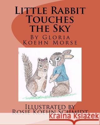 Little Rabbit Touches the Sky Gloria Koehn Morse Rosie Koehn Schmidt 9781500105730 Createspace - książka