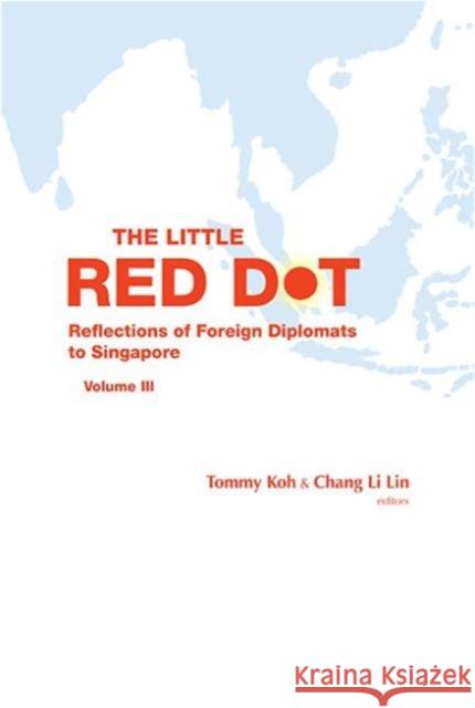 Little Red Dot, The: Reflections of Foreign Ambassadors on Singapore - Volume III Koh, Tommy 9789814612807 World Scientific Publishing Company - książka