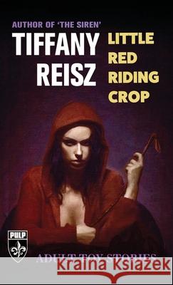 Little Red Riding Crop: Adult Toy Stories Tiffany Reisz 9781949769418 8th Circle Press - książka