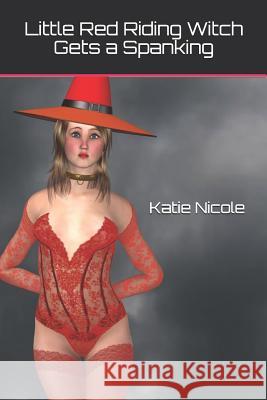 Little Red Riding Witch Gets a Spanking Katie Nicole 9781729384763 Independently Published - książka