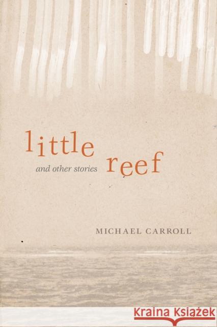 Little Reef and Other Stories Michael Carroll 9780299297404 University of Wisconsin Press - książka