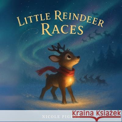 Little Reindeer Races: A Heartwarming Christmas Tale About Courage and Light Nicole A. Pigeon 9781997554271 Story Seed Press - książka
