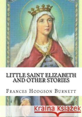 Little Saint Elizabeth and Other Stories Frances Hodgson Burnett 9781724647061 Createspace Independent Publishing Platform - książka