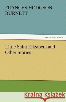 Little Saint Elizabeth and Other Stories Frances Hodgson Burnett   9783842425262 tredition GmbH - książka