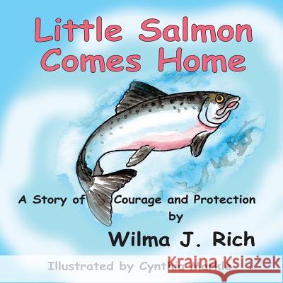 Little Salmon Comes Home: A Story of Courage and Protection Wilma J. Rich 9781539408086 Createspace Independent Publishing Platform - książka