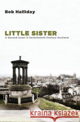 Little Sister: A Second Israel in Seventeenth-Century Scotland Bob Halliday 9781625643667 Wipf & Stock Publishers - książka