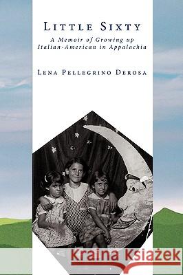 Little Sixty: A Memoir of Growing up Italian-American in Appalachia DeRosa, Lena Pellegrino 9781449071011 Authorhouse - książka