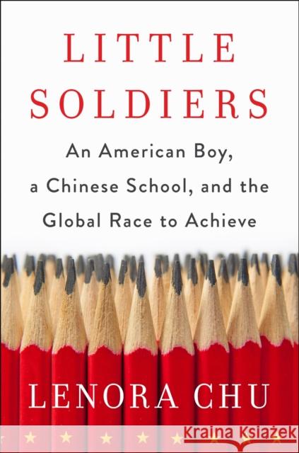 Little Soldiers: An American Boy, a Chinese School and the Global Race to Achieve Lenora Chu 9780349411774 Little, Brown Book Group - książka