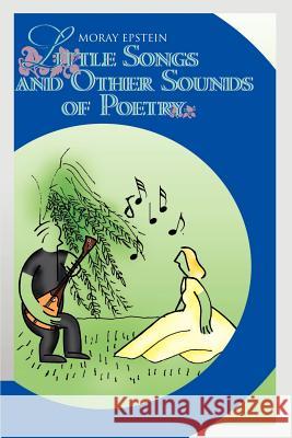 Little Songs and Other Sounds of Poetry: A Collection of Verses Epstein, Moray 9780595162895 Writers Club Press - książka