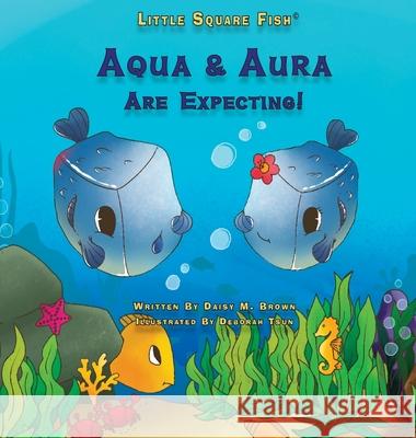 Little Square Fish Aqua & Aura Are Expecting!: Aqua & Aura Are Expecting! Brown, Daisy M. 9781636257334 Daisy M. Brown - książka