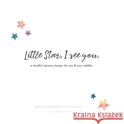 Little Star, I See You: A Mindful Memory Keeper For You & Your Toddler Tamara Hackett Tamara Hackett 9781775344322 Sweet Clover Studios - książka