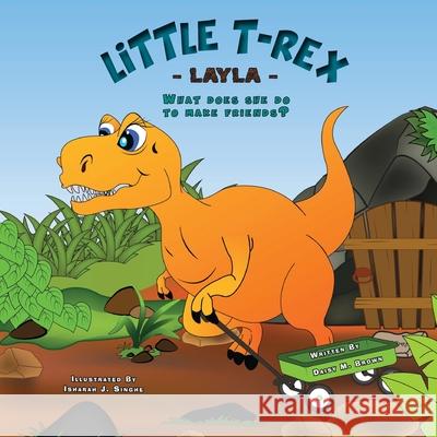 Little T-Rex Layla: What does she do to make friends? Ishara J. Singhe Daisy M. Brown 9781636491707 Primedia Elaunch LLC - książka